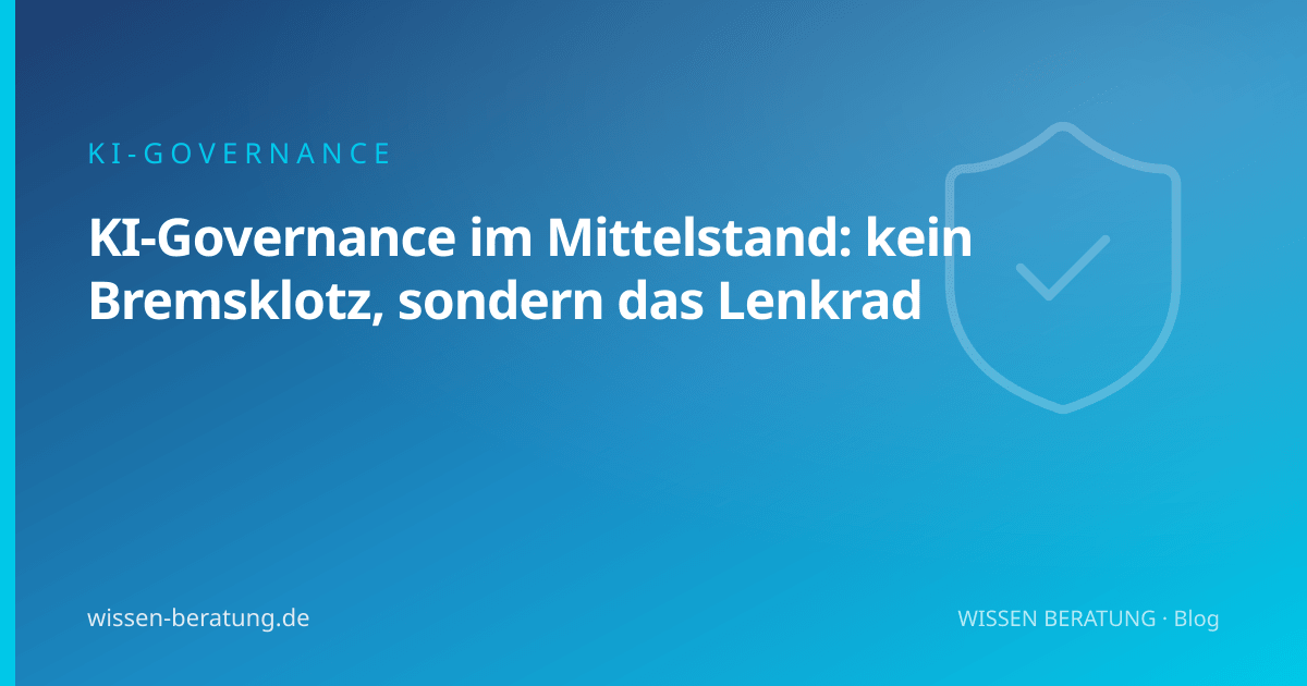 KI-Governance im Mittelstand: kein Bremsklotz, sondern das Lenkrad