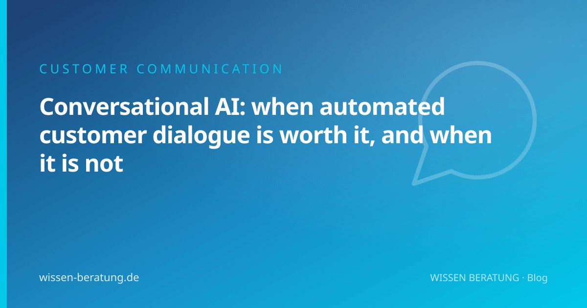Conversational AI: when automated customer dialogue is worth it, and when it is not