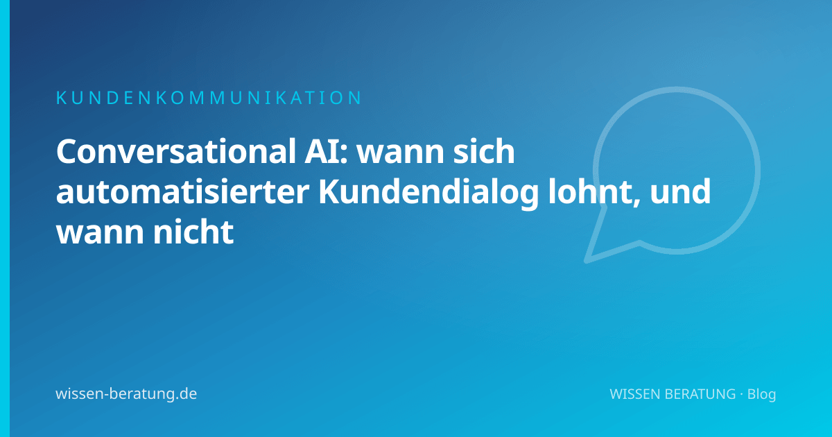 Conversational AI: wann sich automatisierter Kundendialog lohnt, und wann nicht