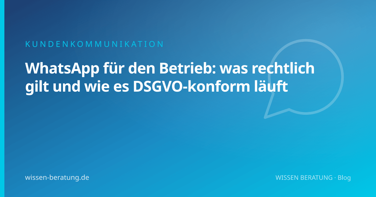 WhatsApp für den Betrieb: was rechtlich gilt und wie es DSGVO-konform läuft