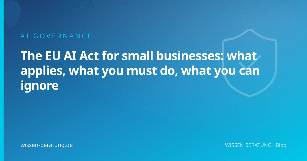 The EU AI Act for small businesses: what applies, what you must do, what you can ignore