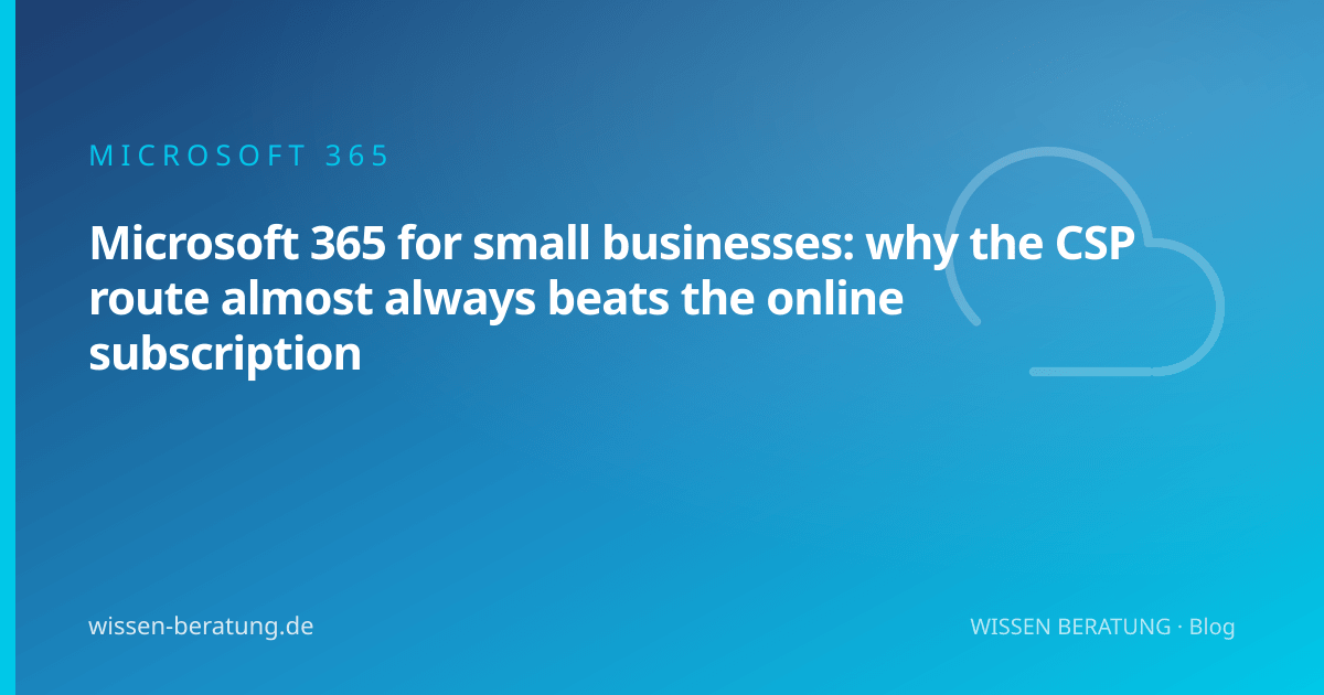 Microsoft 365 for small businesses: why the CSP route almost always beats the online subscription