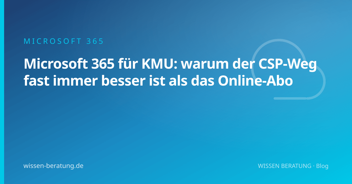 Microsoft 365 für KMU: warum der CSP-Weg fast immer besser ist als das Online-Abo