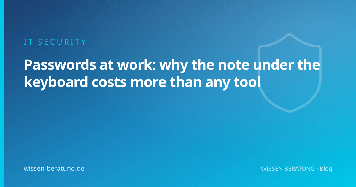 Passwords at work: why the note under the keyboard costs more than any tool