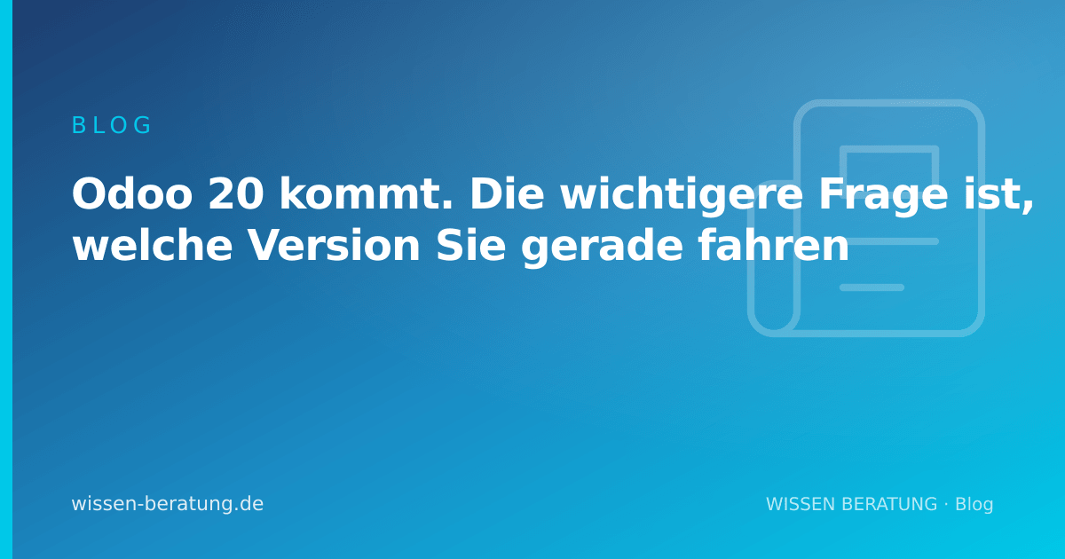 Odoo 20 kommt. Die wichtigere Frage ist, welche Version Sie gerade fahren